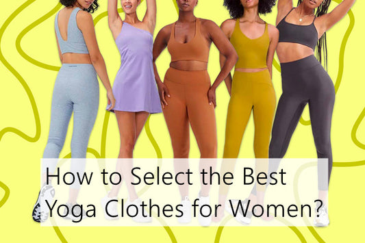 How to Select the Best Yoga Clothes for Women